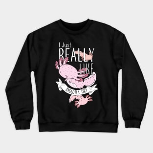 I Just Really Like Axolotls, OK? Crewneck Sweatshirt